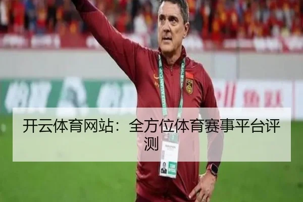 开云体育网站：全方位体育赛事平台评测