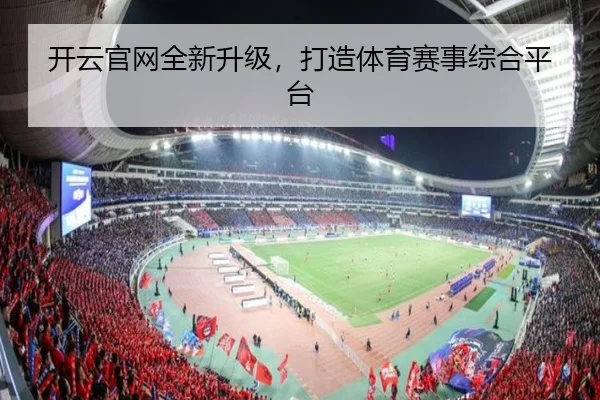 开云官网全新升级，打造体育赛事综合平台