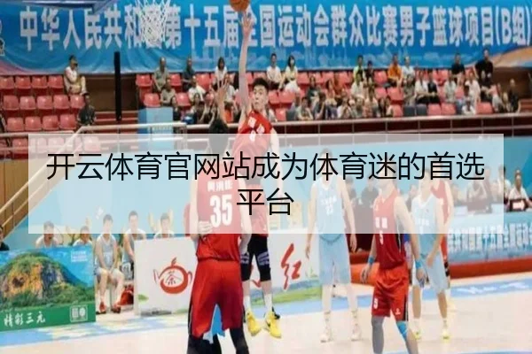 开云体育官网站成为体育迷的首选平台