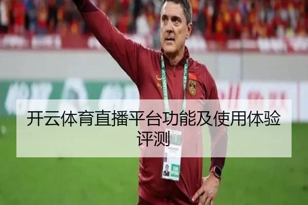 开云体育直播平台功能及使用体验评测