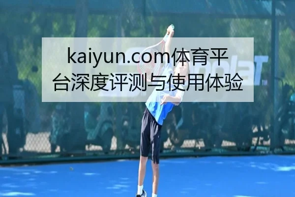 kaiyun.com体育平台深度评测与使用体验